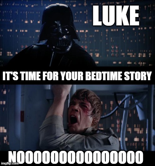 Star Wars Noooooo | LUKE; IT'S TIME FOR YOUR BEDTIME STORY; NOOOOOOOOOOOOOOO | image tagged in memes,star wars no,bedtime,bedtime story | made w/ Imgflip meme maker