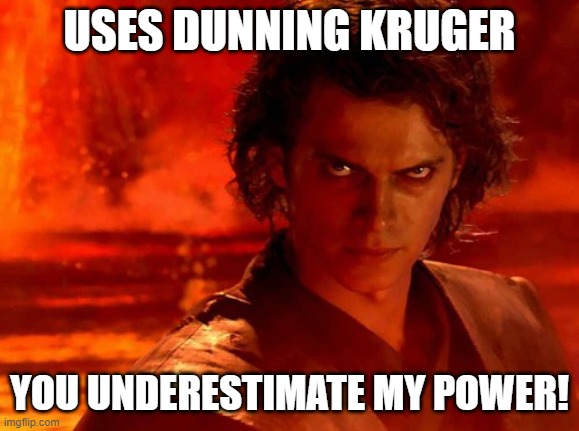 You Underestimate My Power Meme | USES DUNNING KRUGER YOU UNDERESTIMATE MY POWER! | image tagged in memes,you underestimate my power | made w/ Imgflip meme maker