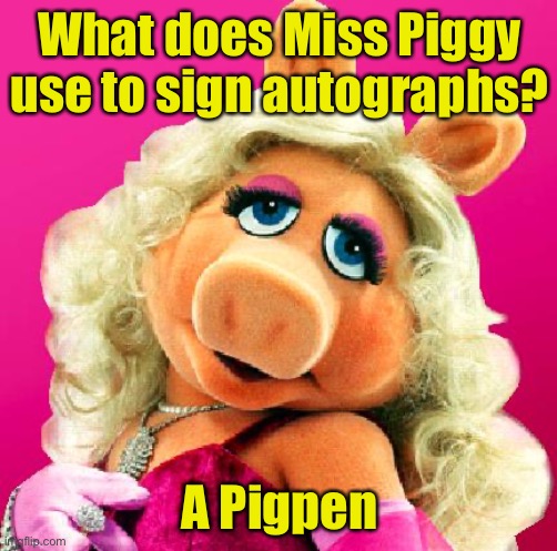 Bad Pun Piggy | What does Miss Piggy use to sign autographs? A Pigpen | image tagged in miss piggy,piggy,bad puns | made w/ Imgflip meme maker