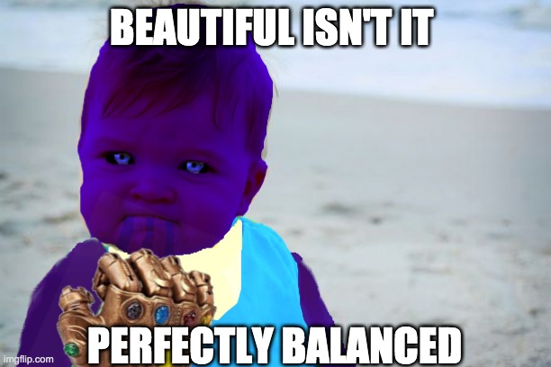 Success Thanos | BEAUTIFUL ISN'T IT; PERFECTLY BALANCED | image tagged in funny memes,success kid,thanos | made w/ Imgflip meme maker