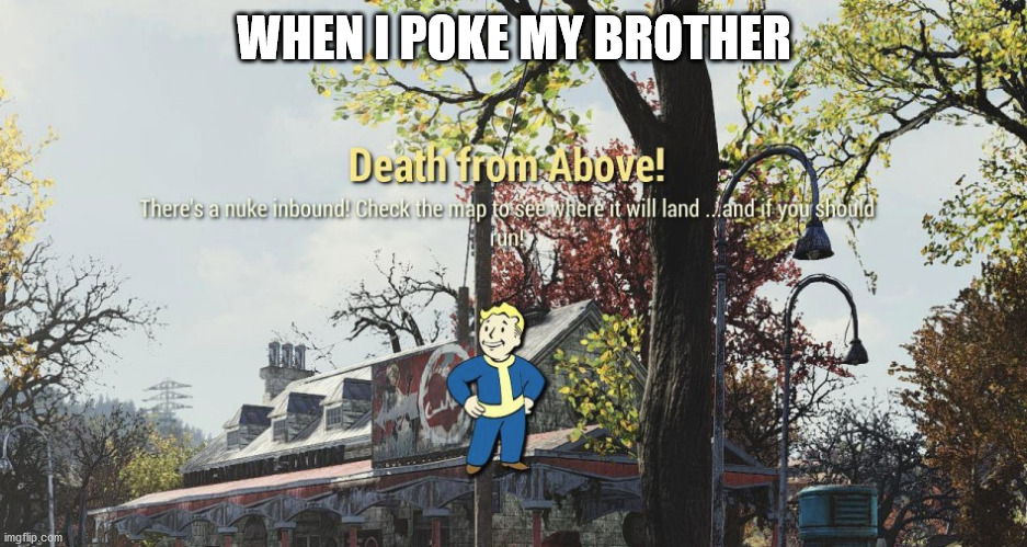 when i poke my brother | WHEN I POKE MY BROTHER | image tagged in memes | made w/ Imgflip meme maker