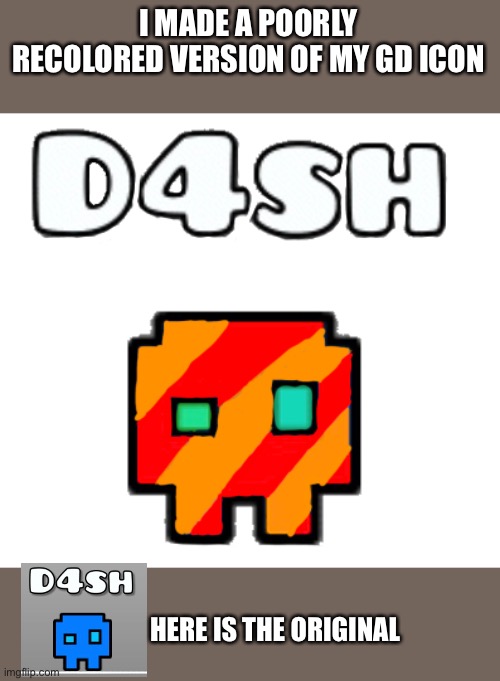 I’ve ruined GD icons | I MADE A POORLY RECOLORED VERSION OF MY GD ICON; HERE IS THE ORIGINAL | image tagged in geometry dash | made w/ Imgflip meme maker