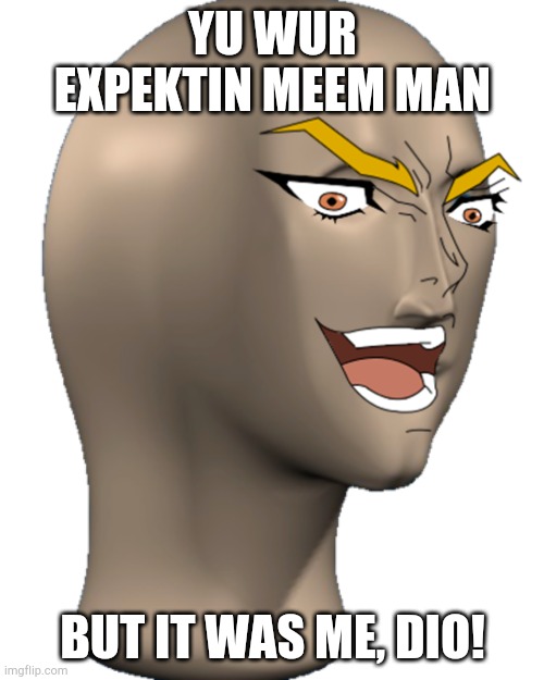 YU WUR EXPEKTIN MEEM MAN BUT IT WAS ME, DIO! | made w/ Imgflip meme maker