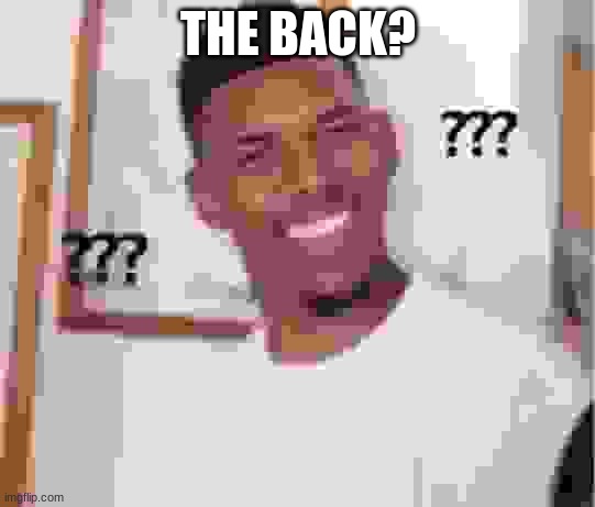 THE BACK? | image tagged in nick young | made w/ Imgflip meme maker