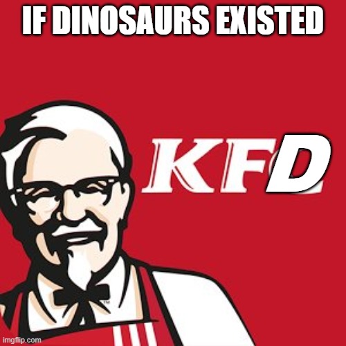 IF DINOSAURS EXISTED; D | made w/ Imgflip meme maker