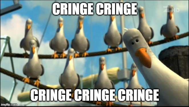 Nemo Seagulls Mine | CRINGE CRINGE; CRINGE CRINGE CRINGE | image tagged in nemo seagulls mine,memes | made w/ Imgflip meme maker