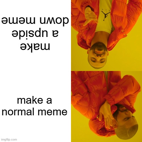 Drake Hotline Bling Meme | make a upside down meme; make a normal meme | image tagged in memes,drake hotline bling | made w/ Imgflip meme maker