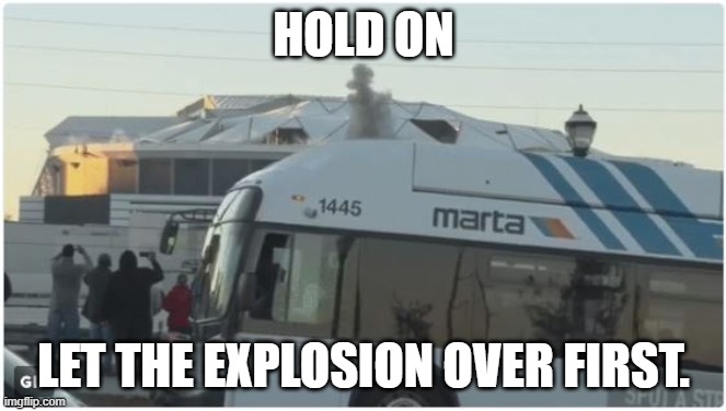 HOLD ON; LET THE EXPLOSION OVER FIRST. | image tagged in marta bus | made w/ Imgflip meme maker