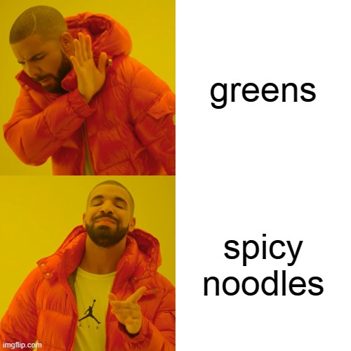 Drake Hotline Bling Meme | greens; spicy noodles | image tagged in memes,drake hotline bling | made w/ Imgflip meme maker
