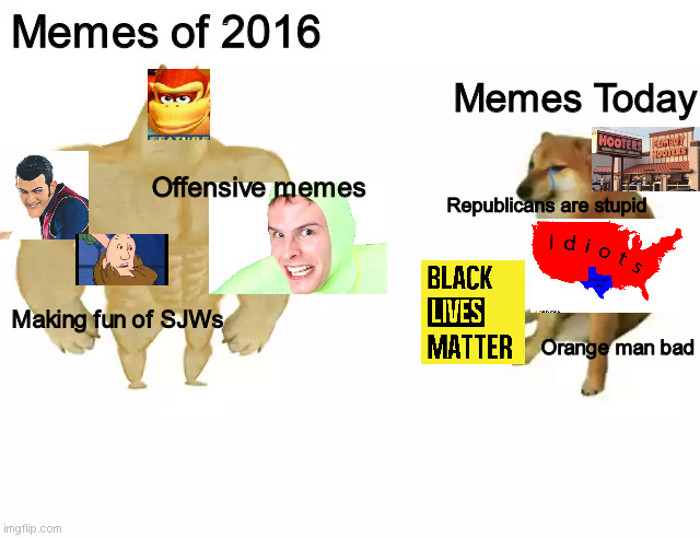 How the years have changed. | Memes of 2016; Memes Today; Offensive memes; Republicans are stupid; Making fun of SJWs; Orange man bad | image tagged in buff doge vs cheems,dead memes,politics | made w/ Imgflip meme maker