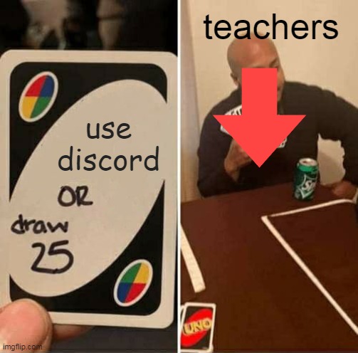 UNO Draw 25 Cards Meme | teachers; use discord | image tagged in memes,uno draw 25 cards | made w/ Imgflip meme maker
