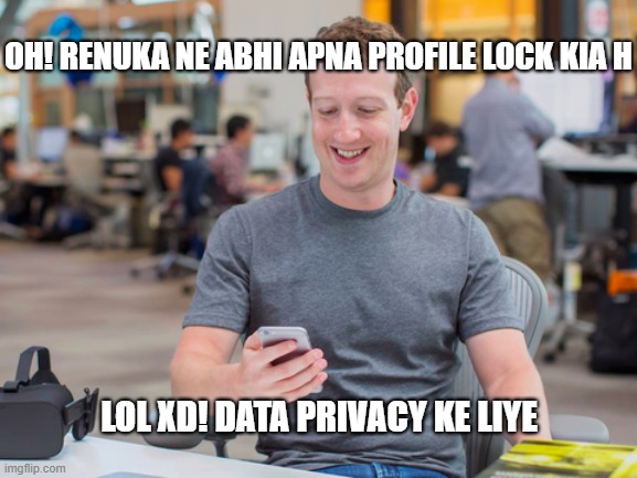 lol privacy | OH! RENUKA NE ABHI APNA PROFILE LOCK KIA H; LOL XD! DATA PRIVACY KE LIYE | image tagged in mark zuckerberg,facebook | made w/ Imgflip meme maker
