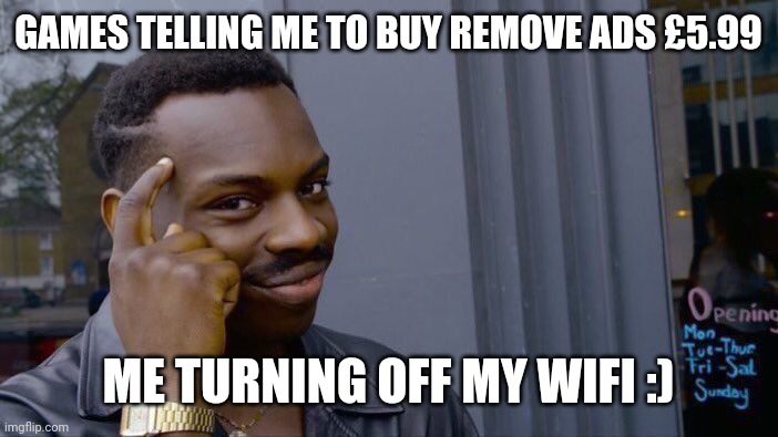 Roll Safe Think About It Meme | GAMES TELLING ME TO BUY REMOVE ADS £5.99; ME TURNING OFF MY WIFI :) | image tagged in memes,roll safe think about it | made w/ Imgflip meme maker