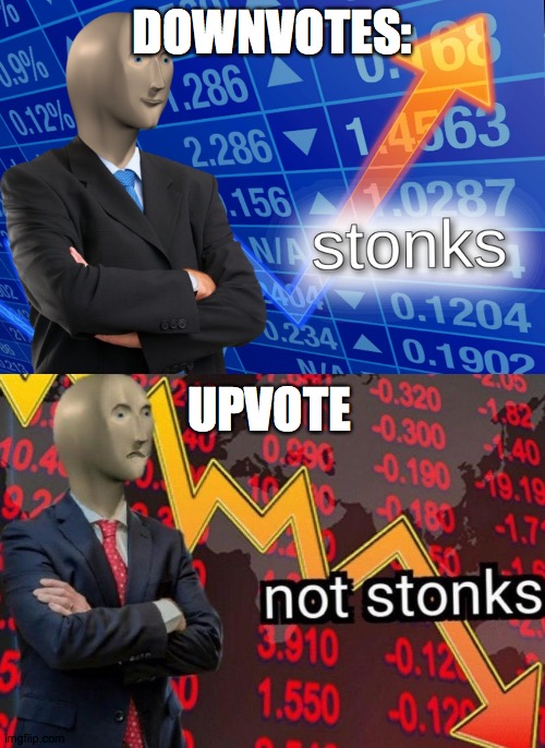 a useless meme made for no reason | DOWNVOTES:; UPVOTE | image tagged in stonks not stonks | made w/ Imgflip meme maker