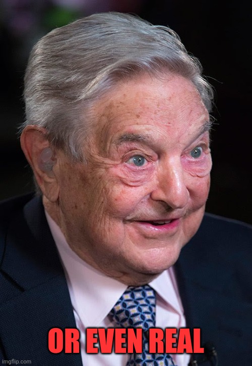 Evil George Soros | OR EVEN REAL | image tagged in evil george soros | made w/ Imgflip meme maker