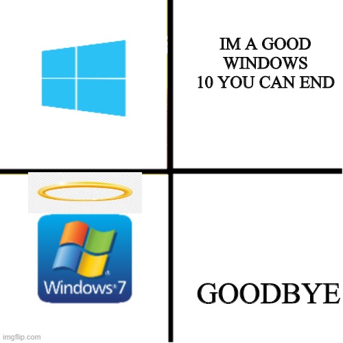 Drake Hotline Bling (Windows Version) | IM A GOOD WINDOWS 10 YOU CAN END; GOODBYE | image tagged in drake hotline bling windows version | made w/ Imgflip meme maker