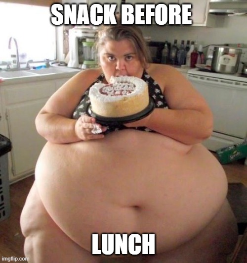 Snacking | SNACK BEFORE; LUNCH | image tagged in fat woman | made w/ Imgflip meme maker