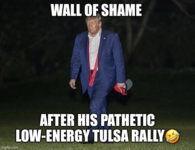 Trump's Walk Of Shame! | WALL OF SHAME; AFTER HIS PATHETIC LOW-ENERGY TULSA RALLY🤣 | image tagged in donald trump,walk of shame,tulsa rally,sarcasm,trump supporters,maga | made w/ Imgflip meme maker