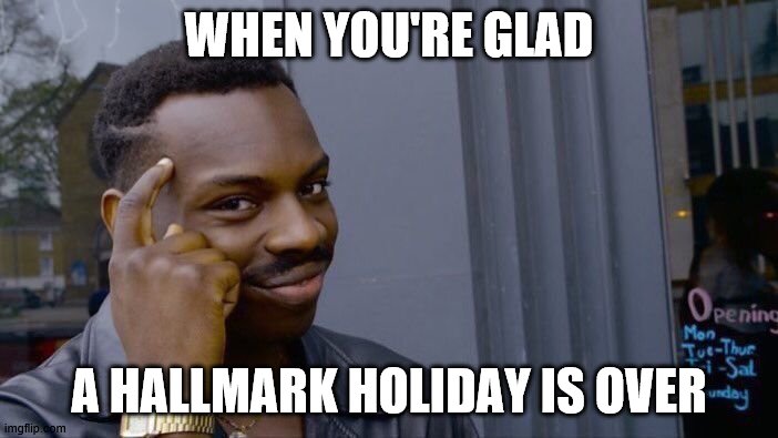 Roll Safe Think About It Meme | WHEN YOU'RE GLAD; A HALLMARK HOLIDAY IS OVER | image tagged in memes,roll safe think about it | made w/ Imgflip meme maker