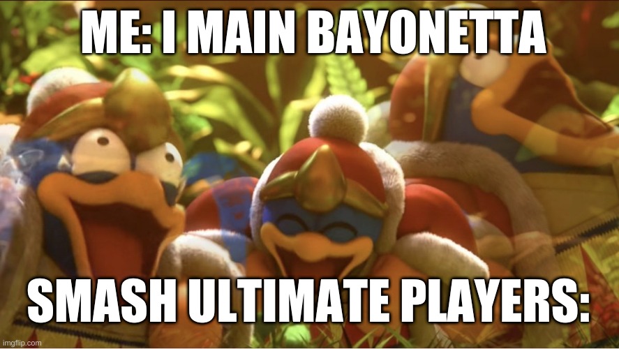 I miss her death combos :( | ME: I MAIN BAYONETTA; SMASH ULTIMATE PLAYERS: | image tagged in smash ultimate laugh | made w/ Imgflip meme maker