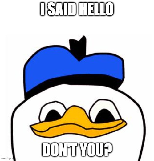 dolanpls | I SAID HELLO; DON'T YOU? | image tagged in dolanpls | made w/ Imgflip meme maker