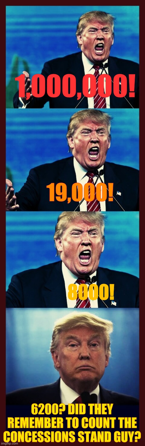 Trump triggered! Triggered! TRIGGERED! Tarded! | 1,000,000! 19,000! 8000! 6200? DID THEY REMEMBER TO COUNT THE CONCESSIONS STAND GUY? | image tagged in trump triggered triggered triggered tarded | made w/ Imgflip meme maker