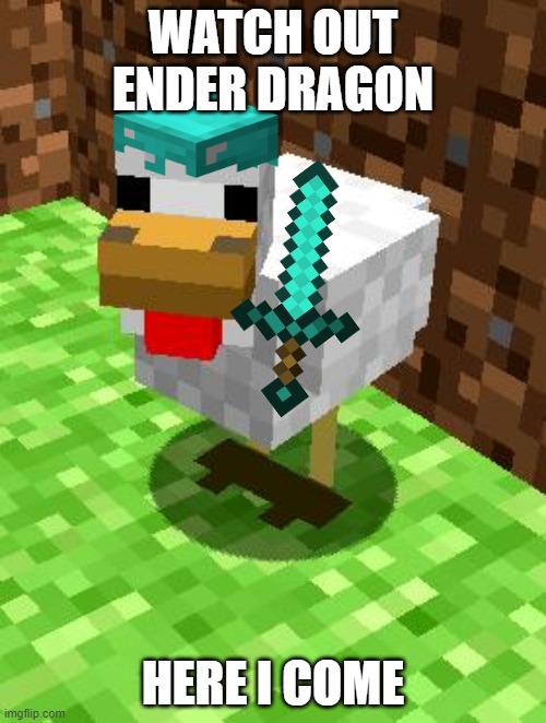 Minecraft Advice Chicken | WATCH OUT ENDER DRAGON; HERE I COME | image tagged in minecraft advice chicken | made w/ Imgflip meme maker