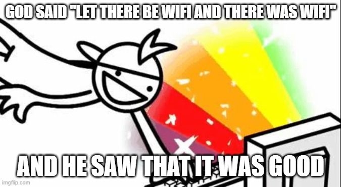 Asdf Man | GOD SAID "LET THERE BE WIFI AND THERE WAS WIFI"; AND HE SAW THAT IT WAS GOOD | image tagged in asdf man | made w/ Imgflip meme maker