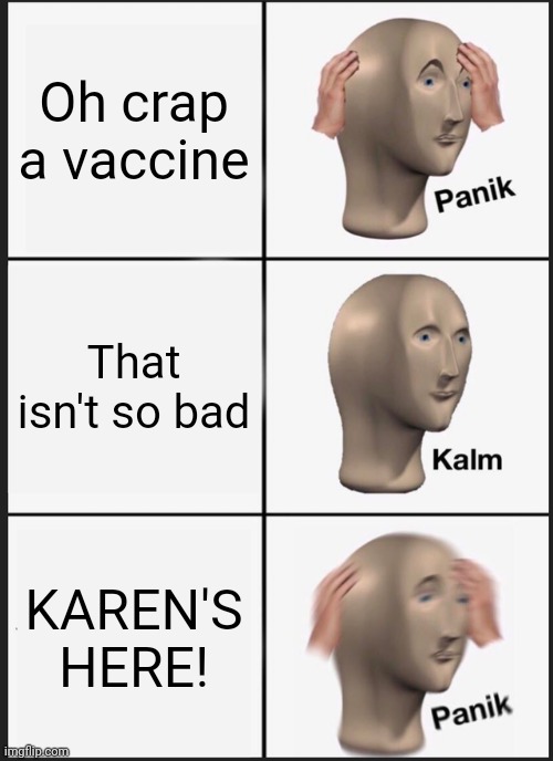 Panik Kalm Panik Meme | Oh crap a vaccine; That isn't so bad; KAREN'S HERE! | image tagged in memes,panik kalm panik,vaccine,karen | made w/ Imgflip meme maker