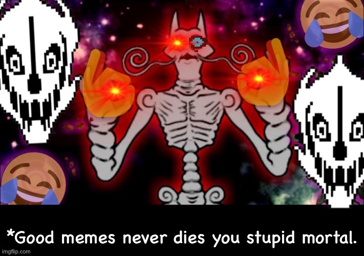 Good memes never dies | image tagged in memes,funny,bad time,reference,you dare oppose me mortal,bruh moment | made w/ Imgflip meme maker