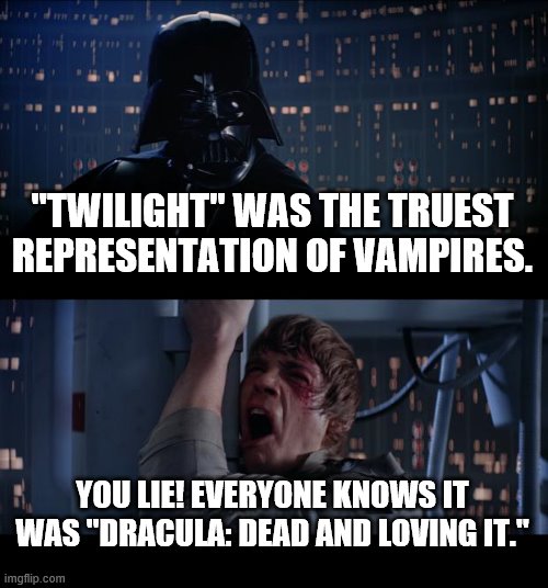Star Wars No Meme | "TWILIGHT" WAS THE TRUEST REPRESENTATION OF VAMPIRES. YOU LIE! EVERYONE KNOWS IT WAS "DRACULA: DEAD AND LOVING IT." | image tagged in memes,star wars no | made w/ Imgflip meme maker