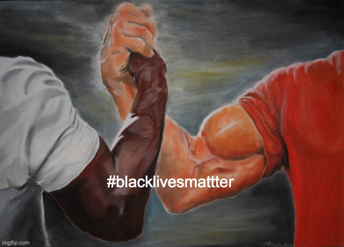 black lives matter |  #blacklivesmattter | image tagged in memes,epic handshake,blacklivesmatter | made w/ Imgflip meme maker