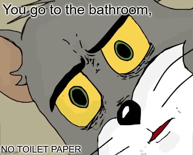 No Toilet paper | You go to the bathroom, NO TOILET PAPER | image tagged in memes,unsettled tom | made w/ Imgflip meme maker