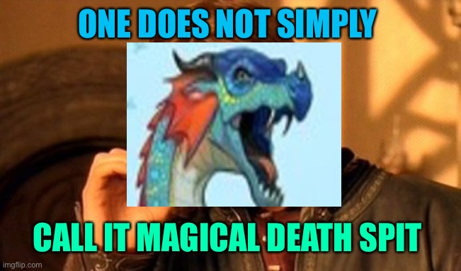 One does not simply (Wings of Fire) | ONE DOES NOT SIMPLY; CALL IT MAGICAL DEATH SPIT | image tagged in memes,one does not simply | made w/ Imgflip meme maker