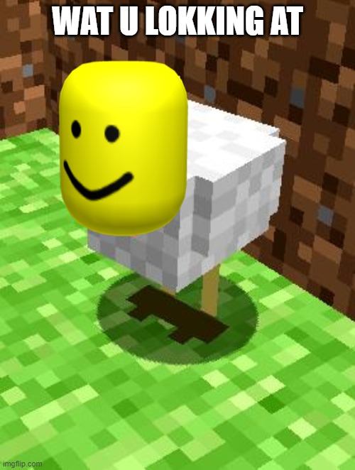 Minecraft Advice Chicken | WAT U LOKKING AT | image tagged in minecraft advice chicken | made w/ Imgflip meme maker