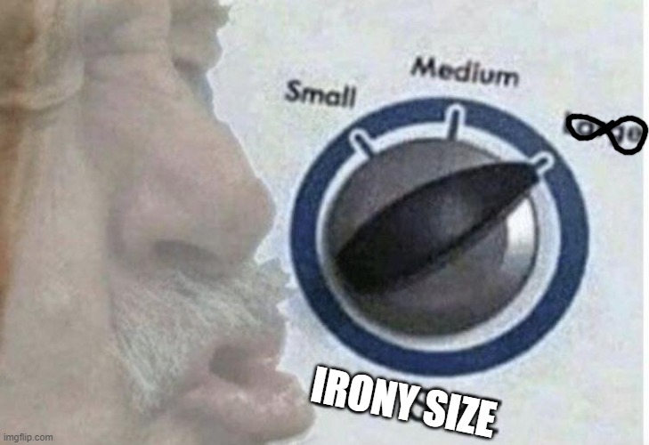 Oof size large | IRONY SIZE | image tagged in oof size large | made w/ Imgflip meme maker