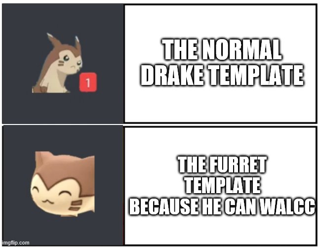 Furret Meme Template | THE NORMAL DRAKE TEMPLATE; THE FURRET TEMPLATE BECAUSE HE CAN WALCC | image tagged in furret meme template | made w/ Imgflip meme maker