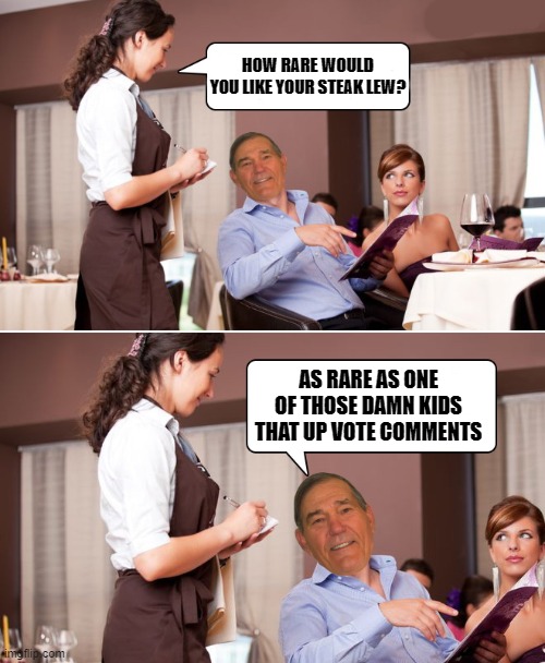 damn kids | HOW RARE WOULD YOU LIKE YOUR STEAK LEW? AS RARE AS ONE OF THOSE DAMN KIDS THAT UP VOTE COMMENTS | image tagged in rare breed,damn kids,kewlew | made w/ Imgflip meme maker