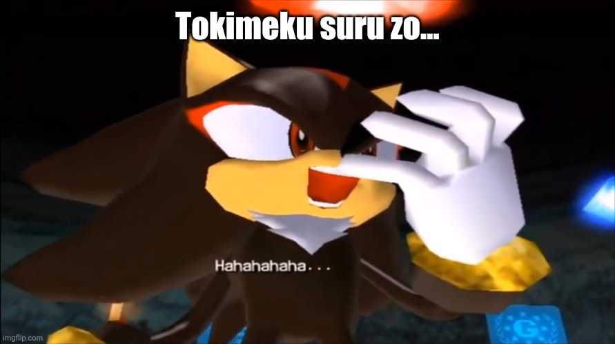 Shadow the Hedgehog laughs at your misery | Tokimeku suru zo... | image tagged in shadow the hedgehog laughs at your misery | made w/ Imgflip meme maker