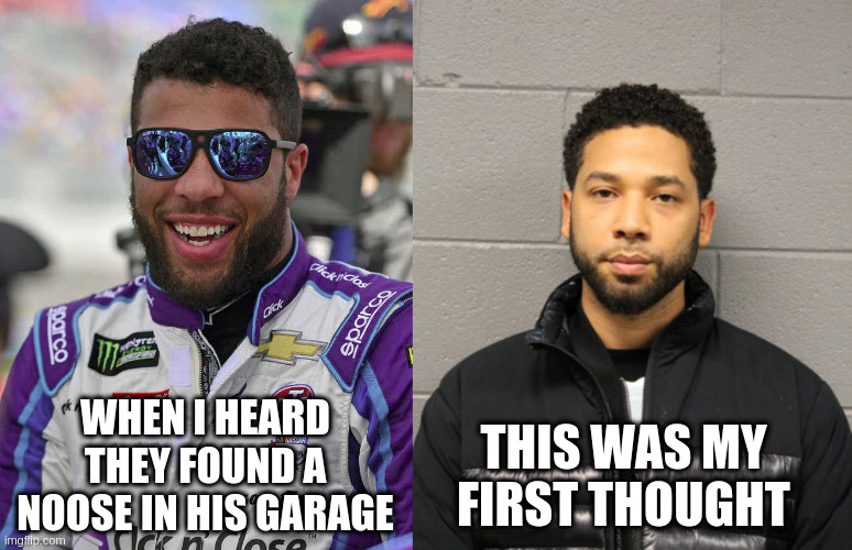 bubba wallace | THIS WAS MY FIRST THOUGHT; WHEN I HEARD THEY FOUND A NOOSE IN HIS GARAGE | image tagged in jussie smollett | made w/ Imgflip meme maker