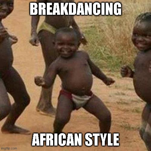 Third World Success Kid | BREAKDANCING; AFRICAN STYLE | image tagged in memes,third world success kid | made w/ Imgflip meme maker