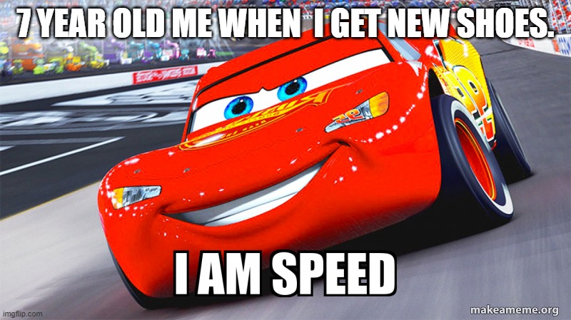 New Shoes when I am 7. | 7 YEAR OLD ME WHEN  I GET NEW SHOES. | image tagged in i am speed,shoes,meme | made w/ Imgflip meme maker