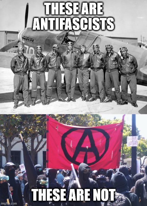 Our military were antifascists not ANTIFA.  ANTIFA are criminals. | THESE ARE ANTIFASCISTS; THESE ARE NOT | image tagged in antifa,military,tuskeegee airmen | made w/ Imgflip meme maker