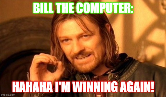 Bill the computer playing games. | BILL THE COMPUTER:; HAHAHA I'M WINNING AGAIN! | image tagged in memes,one does not simply | made w/ Imgflip meme maker