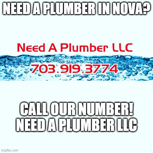 NEED A PLUMBER IN NOVA? CALL OUR NUMBER!
NEED A PLUMBER LLC | made w/ Imgflip meme maker