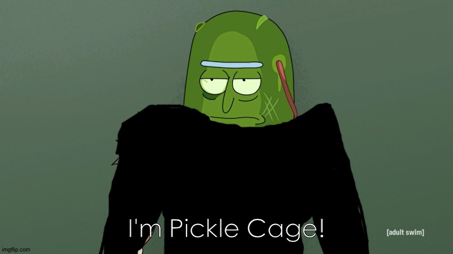pickle rick | I'm Pickle Cage! | image tagged in pickle rick,nicolas cage | made w/ Imgflip meme maker