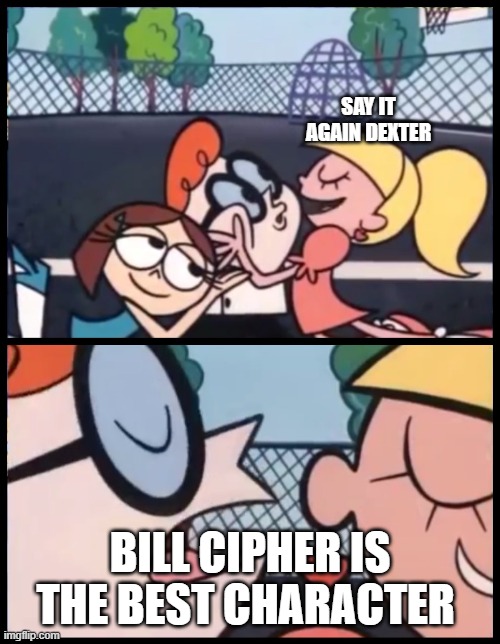 Say it Again, Dexter | SAY IT AGAIN DEXTER; BILL CIPHER IS THE BEST CHARACTER | image tagged in memes,say it again dexter | made w/ Imgflip meme maker
