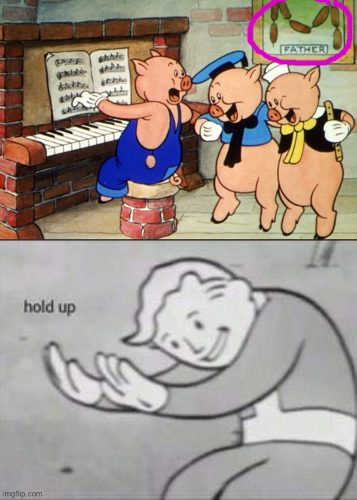 Father | image tagged in fallout hold up,three,little,pigs,funny,memes | made w/ Imgflip meme maker