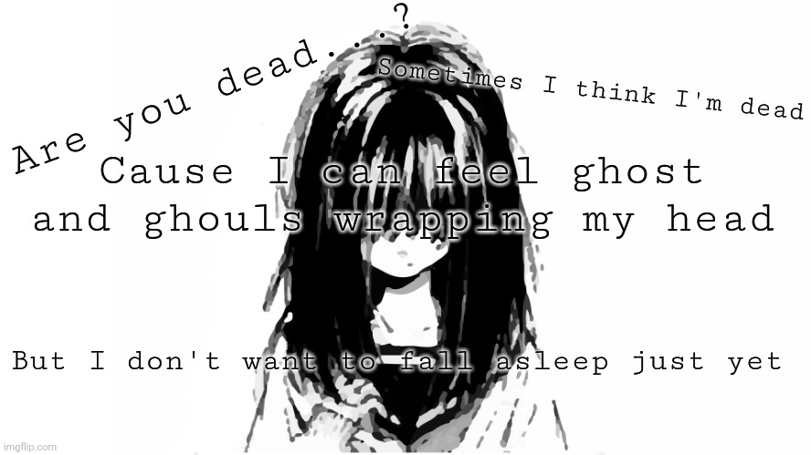This is home, by cavetown (personal favorite) | Sometimes I think I'm dead; Are you dead...? Cause I can feel ghost and ghouls wrapping my head; But I don't want to fall asleep just yet | image tagged in anime,singing,song lyrics | made w/ Imgflip meme maker