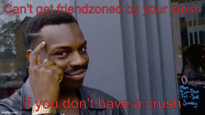 Roll Safe Think About It Meme | Can't get friendzoned by your crush; if you don't have a crush | image tagged in memes,roll safe think about it | made w/ Imgflip meme maker
